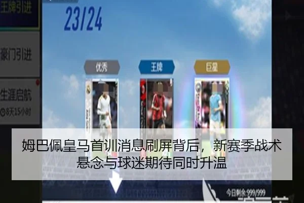 姆巴佩皇马首训消息刷屏背后，新赛季战术悬念与球迷期待同时升温